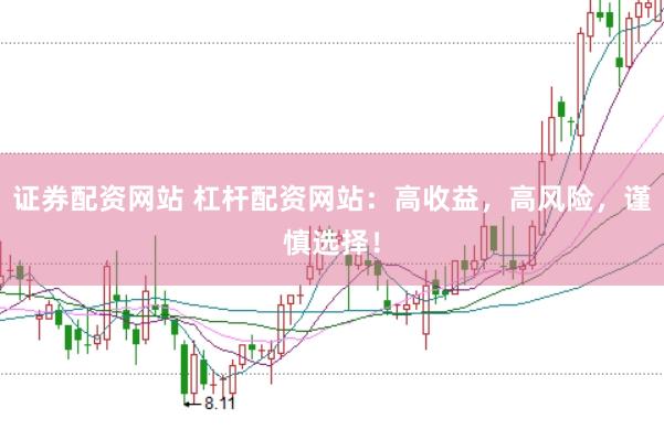证券配资网站 杠杆配资网站：高收益，高风险，谨慎选择！