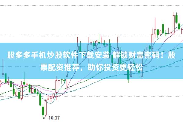 股多多手机炒股软件下载安装 解锁财富密码！股票配资推荐，助你投资更轻松
