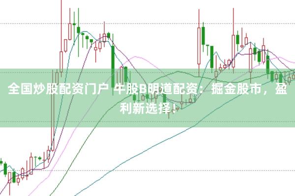 全国炒股配资门户 牛股B明道配资：掘金股市，盈利新选择！