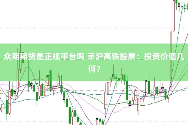 众期期货是正规平台吗 京沪高铁股票：投资价值几何？