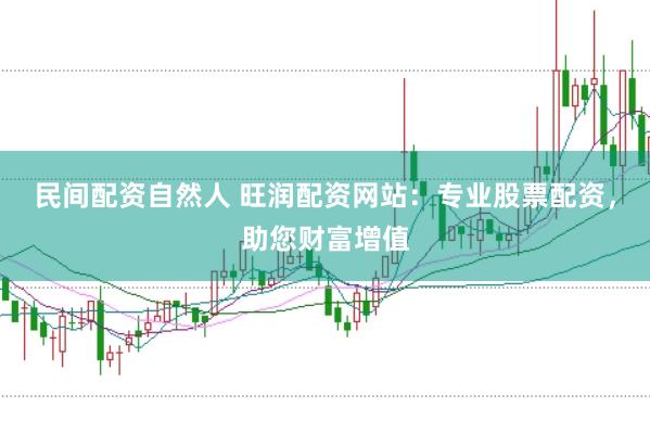 民间配资自然人 旺润配资网站：专业股票配资，助您财富增值