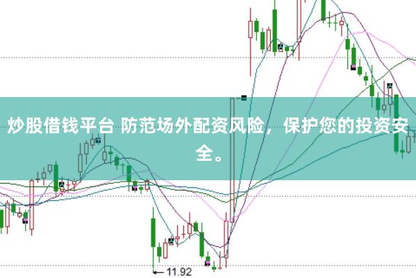 炒股借钱平台 防范场外配资风险，保护您的投资安全。