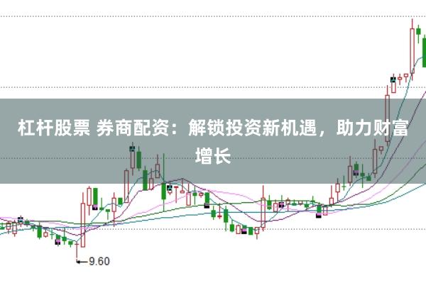 杠杆股票 券商配资：解锁投资新机遇，助力财富增长