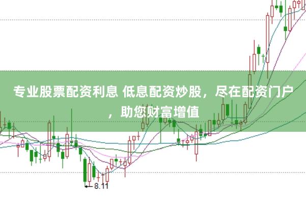 专业股票配资利息 低息配资炒股，尽在配资门户，助您财富增值