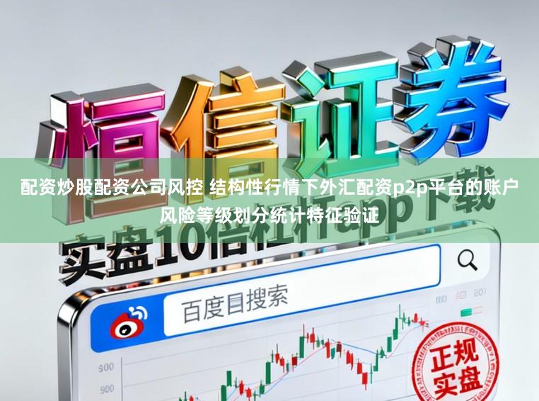 配资炒股配资公司风控 结构性行情下外汇配资p2p平台的账户风险等级划分统计特征验证
