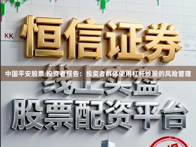 中国平安股票 投资者报告:投资者群体使用杠杆炒股的风险管理