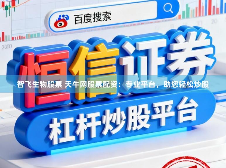 智飞生物股票 天牛网股票配资：专业平台，助您轻松炒股
