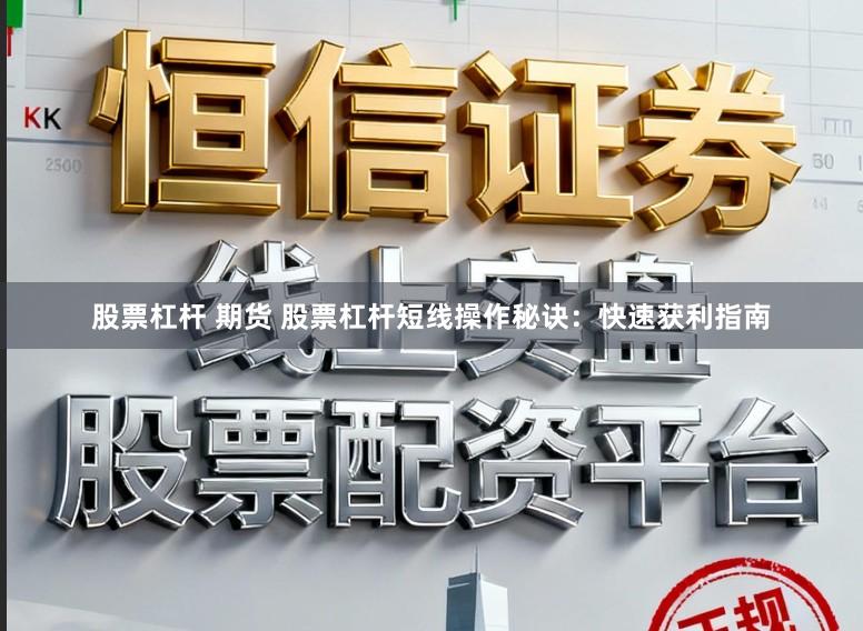 股票杠杆 期货 股票杠杆短线操作秘诀：快速获利指南