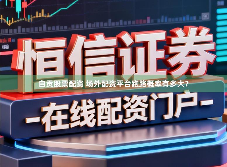 自贡股票配资 场外配资平台跑路概率有多大？