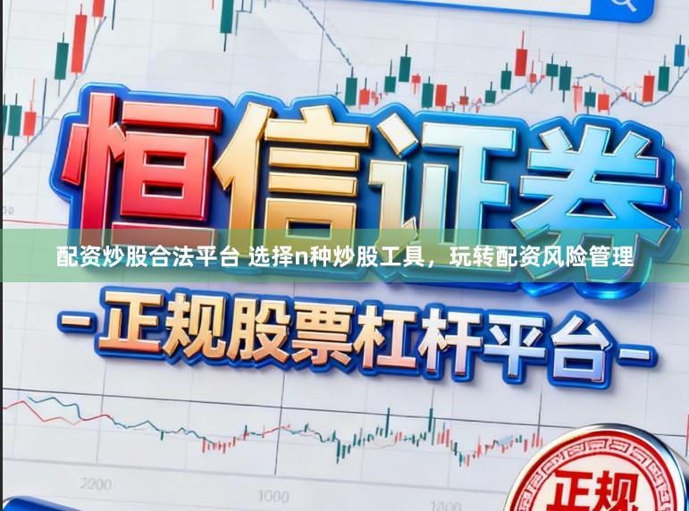 配资炒股合法平台 选择n种炒股工具，玩转配资风险管理