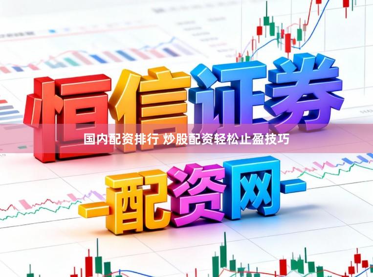 国内配资排行 炒股配资轻松止盈技巧