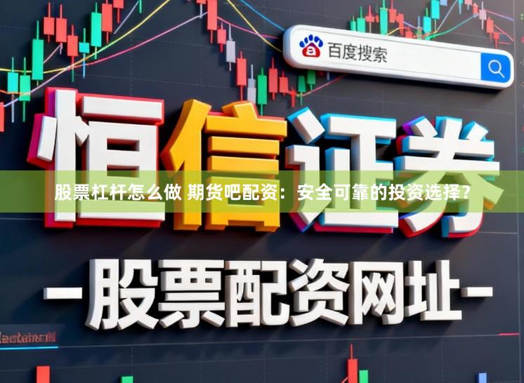 股票杠杆怎么做 期货吧配资:安全可靠的投资选择?