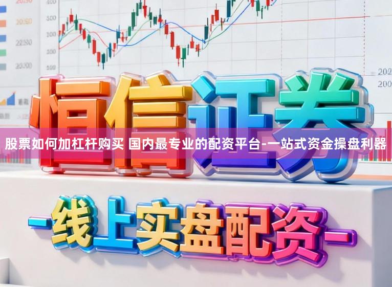 股票如何加杠杆购买 国内最专业的配资平台-一站式资金操盘利器