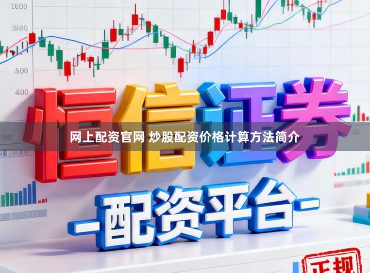 网上配资官网 炒股配资价格计算方法简介