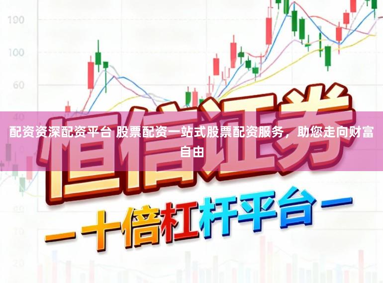 配资资深配资平台 股票配资一站式股票配资服务，助您走向财富自由