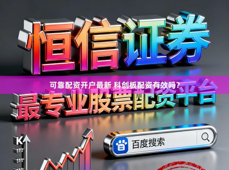 可靠配资开户最新 科创板配资有效吗？